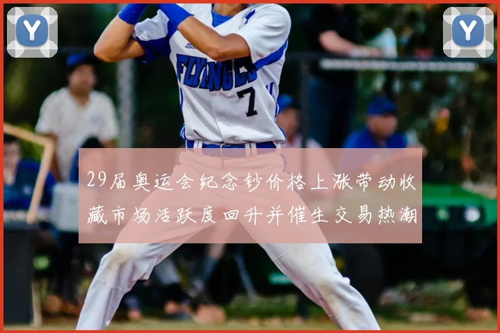 29届奥运会纪念钞价格上涨带动收藏市场活跃度回升并催生交易热潮