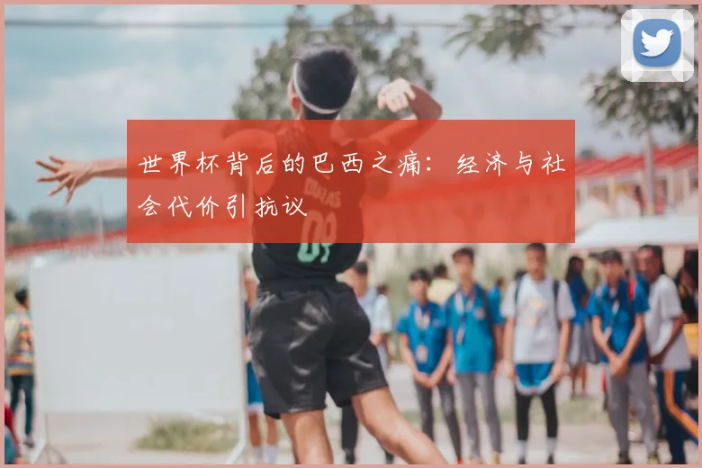 世界杯背后的巴西之痛:经济与社会代价引抗议