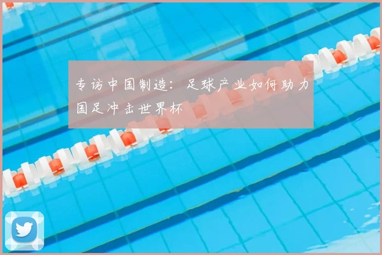 专访中国制造：足球产业如何助力国足冲击世界杯