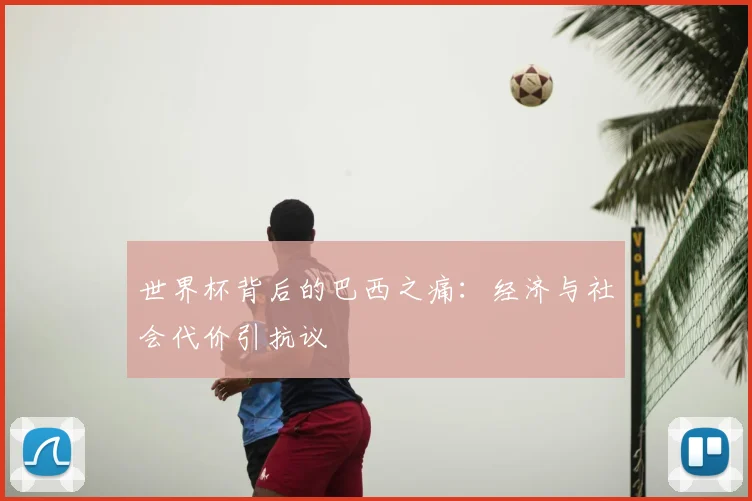 世界杯背后的巴西之痛:经济与社会代价引抗议