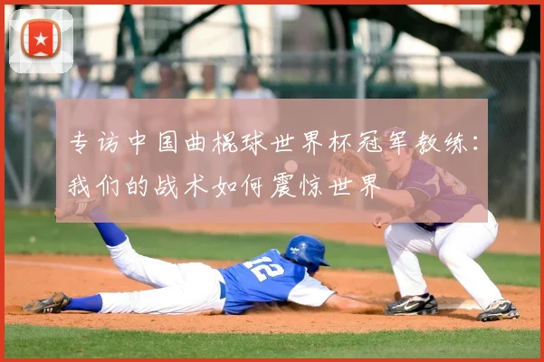 专访中国曲棍球世界杯冠军教练:我们的战术如何震惊世界