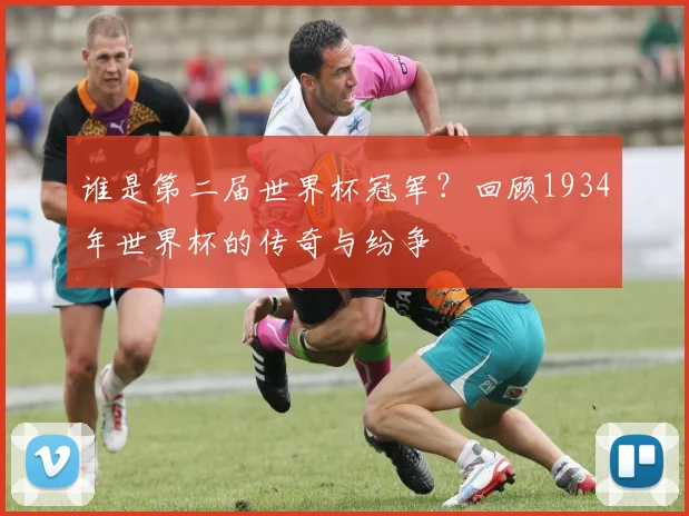 谁是第二届世界杯冠军？回顾1934年世界杯的传奇与纷争